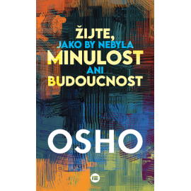 Žijte, jako by nebyla minulost ani budo…