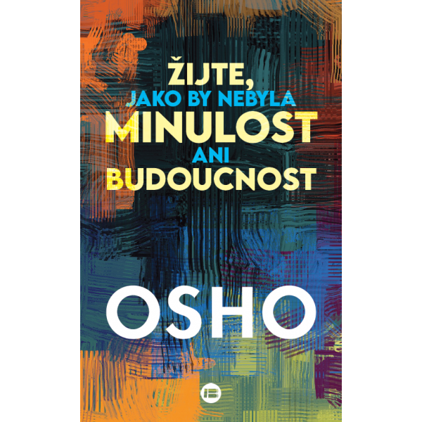 Žijte, jako by nebyla minulost ani budo…